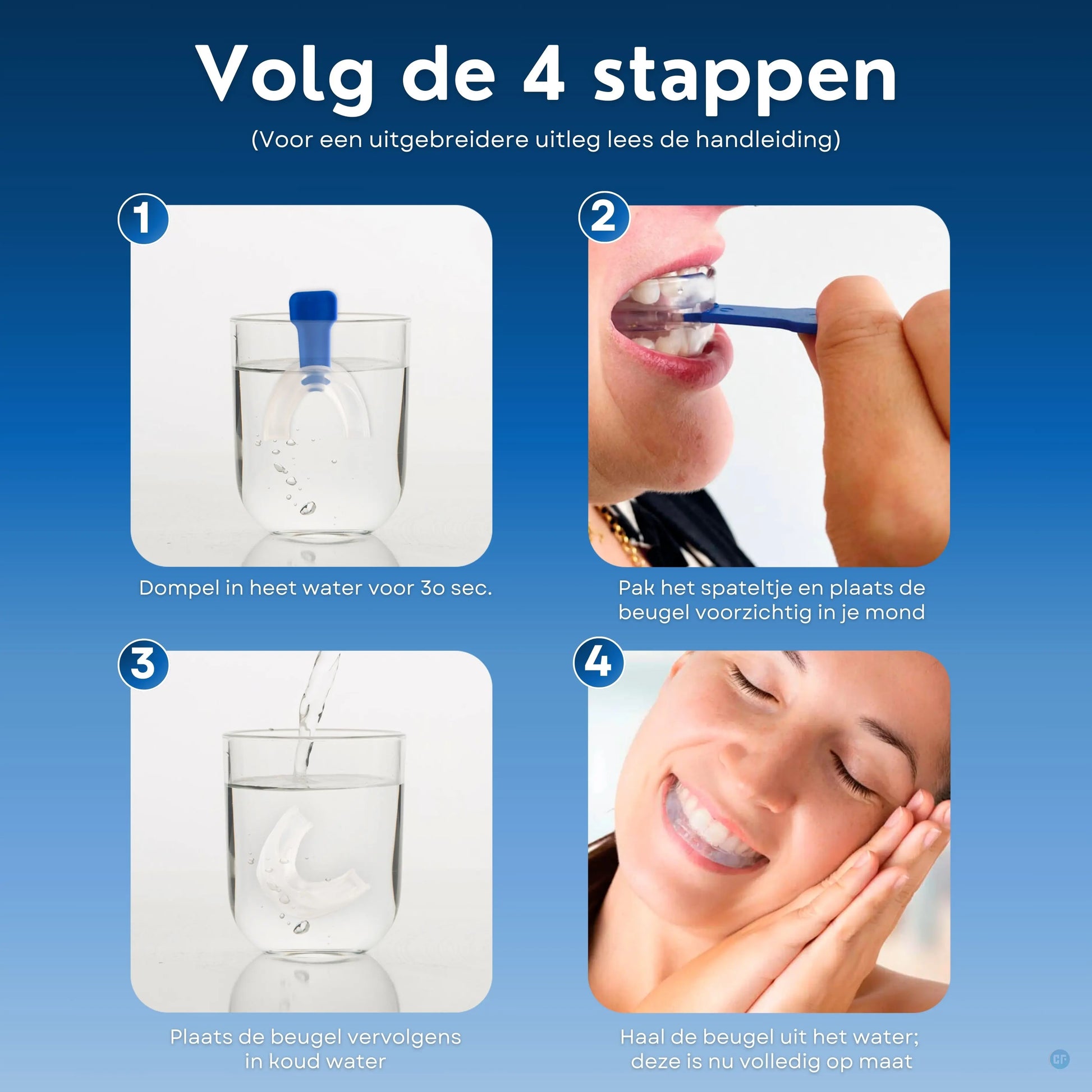 Stap-voor-stap instructie voor het gebruik van de Comformidable anti-snurkbeugel, met vier afbeeldingen:

Dompel de beugel in heet water voor 30 seconden.
Gebruik het spatelhulpmiddel om de beugel voorzichtig in je mond te plaatsen.
Dompel de beugel vervolgens in koud water om de vorm vast te zetten.
Haal de beugel uit het water; deze is nu volledig op maat en klaar voor gebruik.